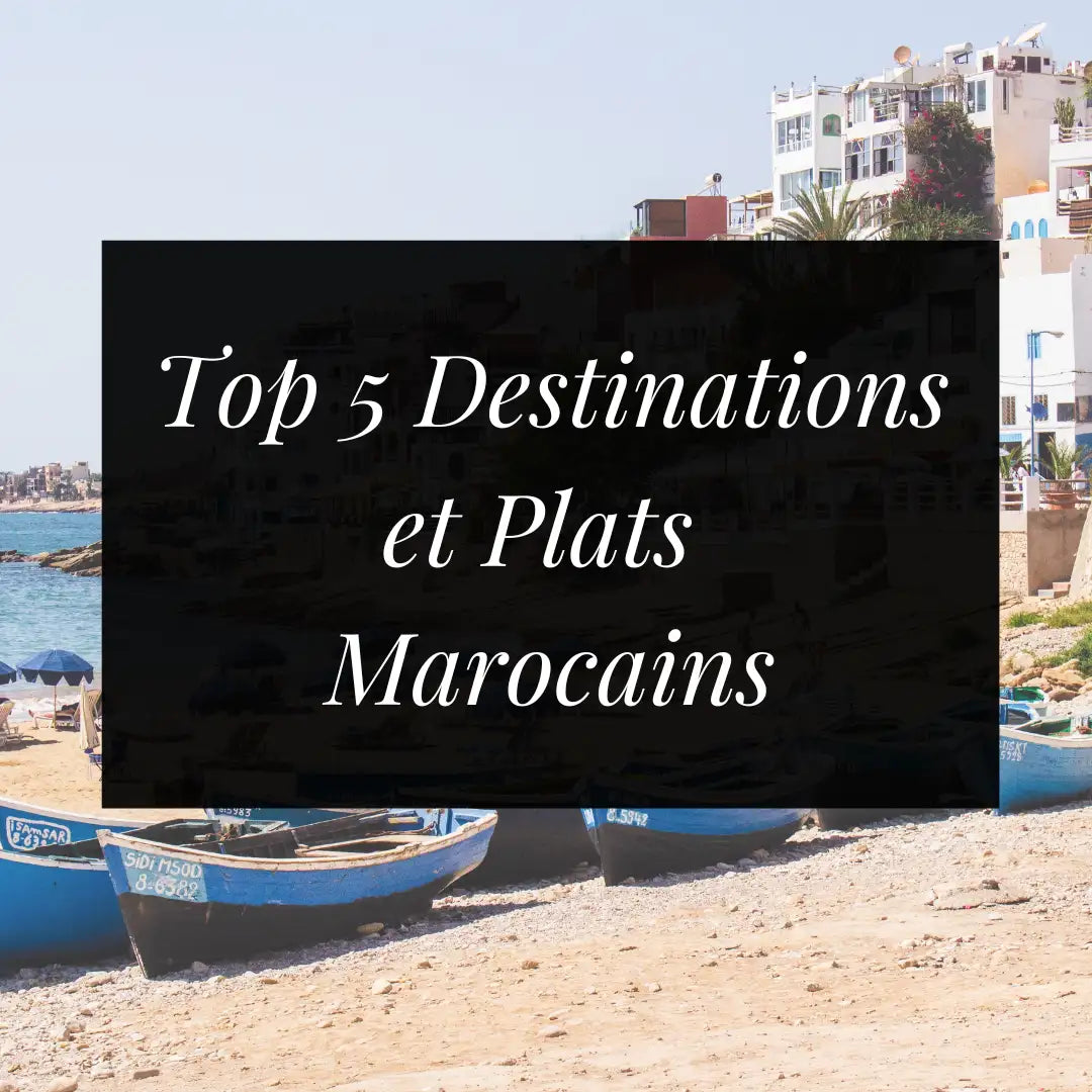 Les 5 endroits à voir et 5 plats à gouter au Maroc